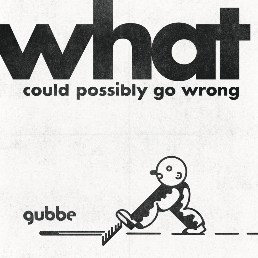 Gubbe - What Could Possibly Go Wrong